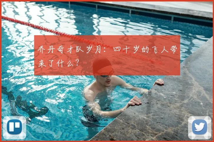 乔丹奇才队岁月：四十岁的飞人带来了什么？